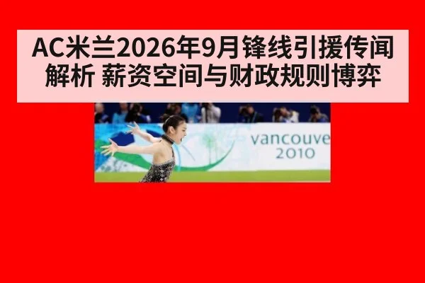 AC米兰2026年9月锋线引援传闻解析 薪资空间与财政规则博弈
