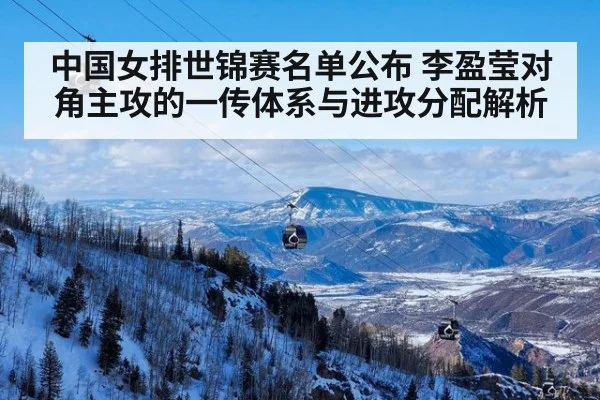 中国女排世锦赛名单公布 李盈莹对角主攻的一传体系与进攻分配解析